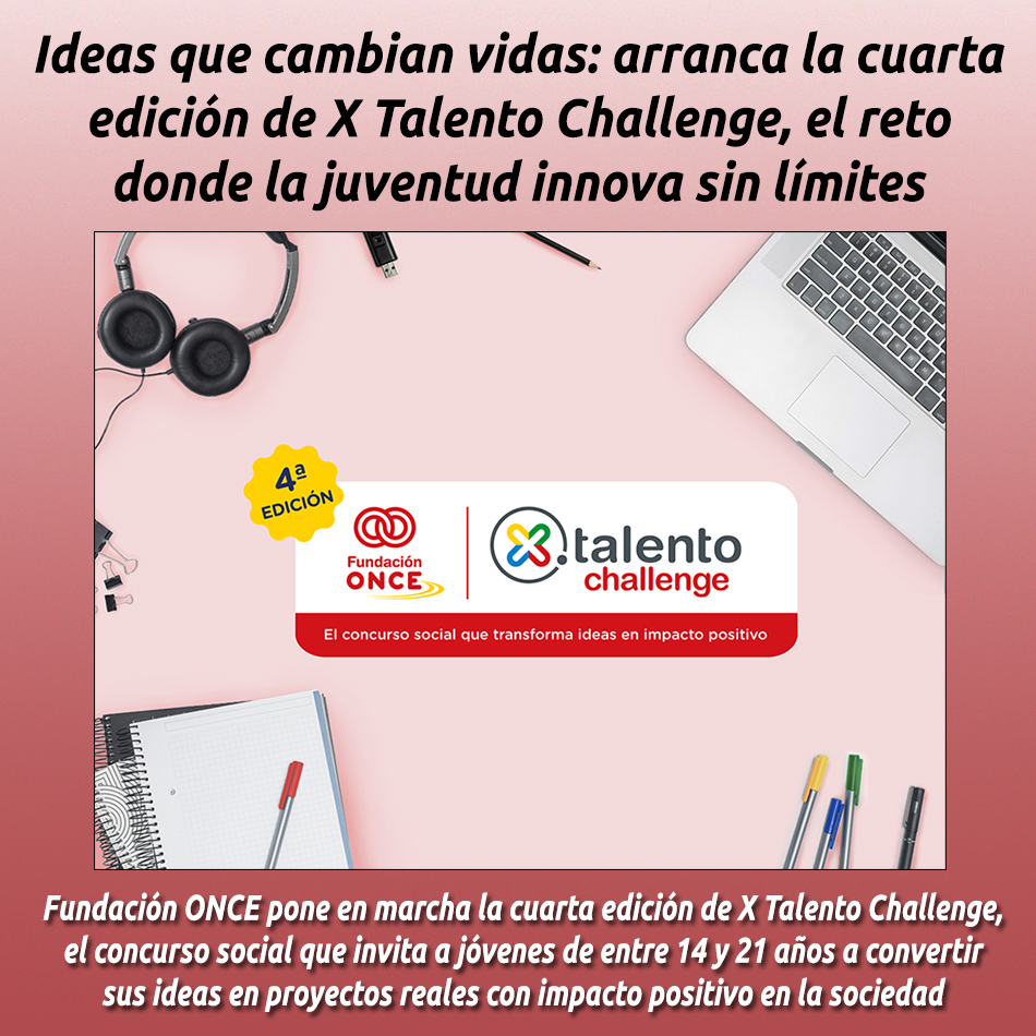 Ideas que cambian vidas: arranca la cuarta edición de X Talento Challenge, el reto donde la juventud innova sin límites